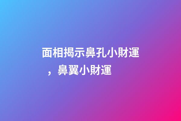 面相揭示鼻孔小財運，鼻翼小財運